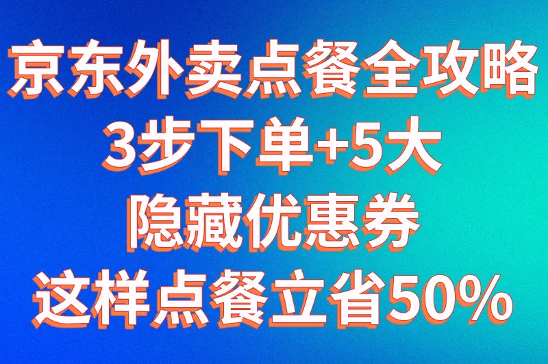 京东外卖怎么点餐?手把手教你3步完成下单(附优惠券领取平台)