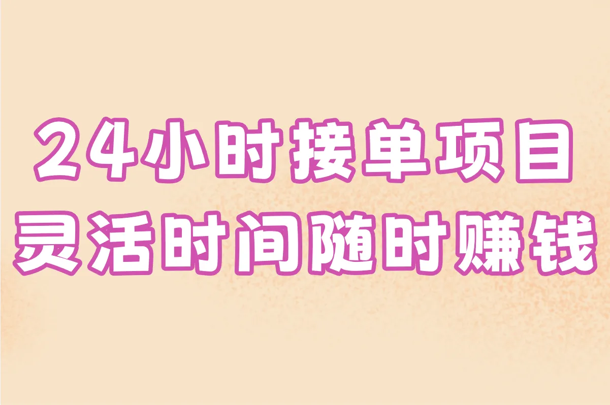新手必看!24小时接单项目有哪些?2025最新避坑指南+5个零押金平台