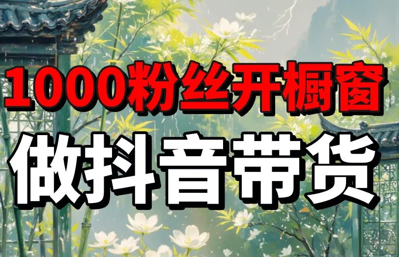 想做抖音带货，不够1000粉丝怎么开橱窗？解决方法来了！