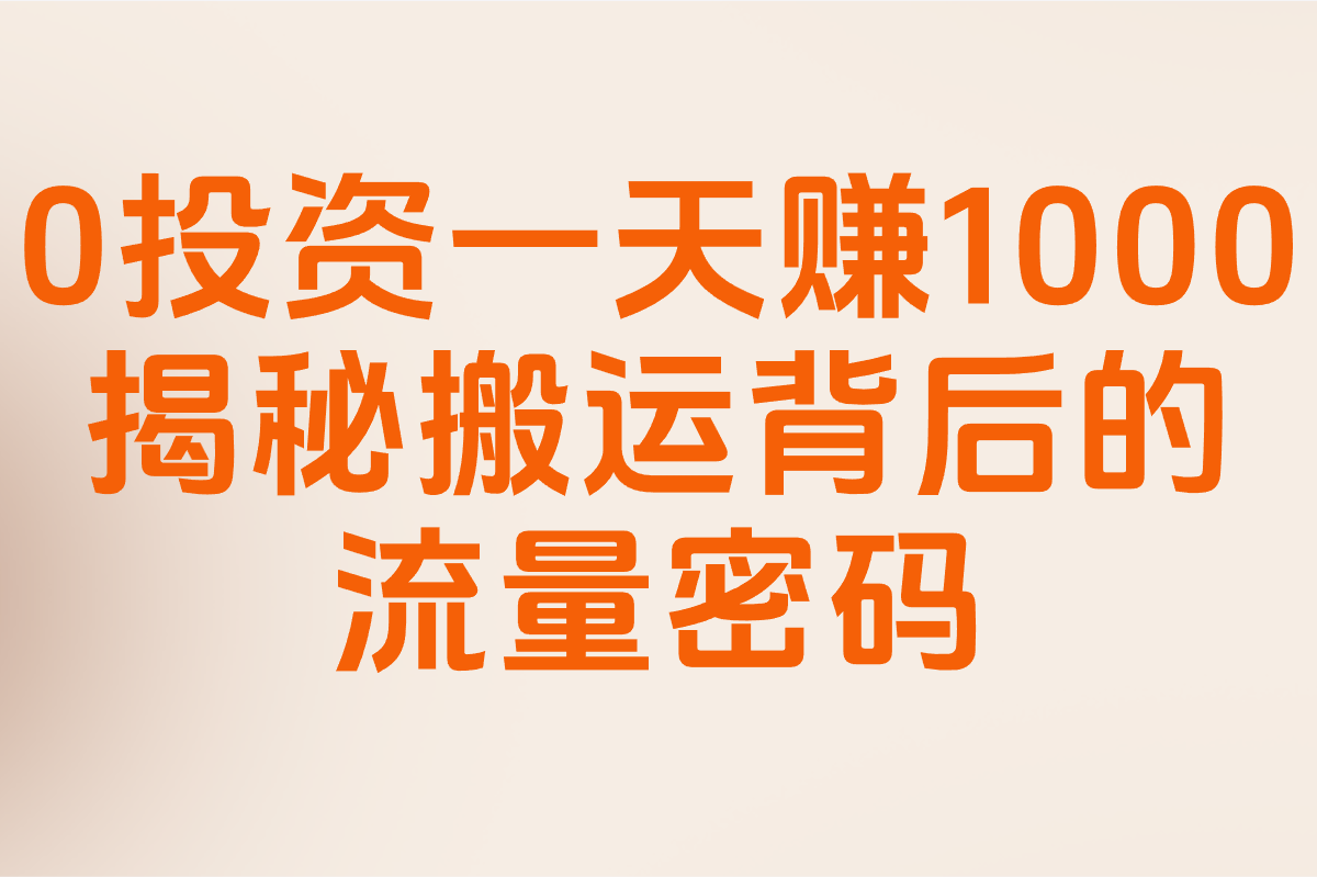 0投资一天赚1000 揭秘搬运背后的流量密码