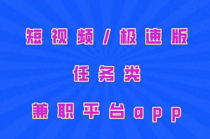 短视频/极速版任务类兼职平台app