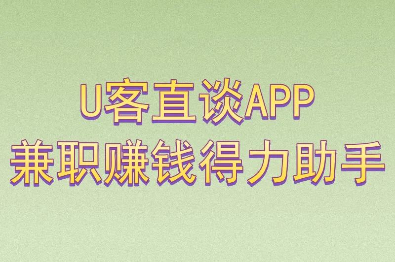 U客直谈APP兼职赚钱得力助手