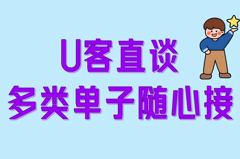 U客直谈：多类单子随心接