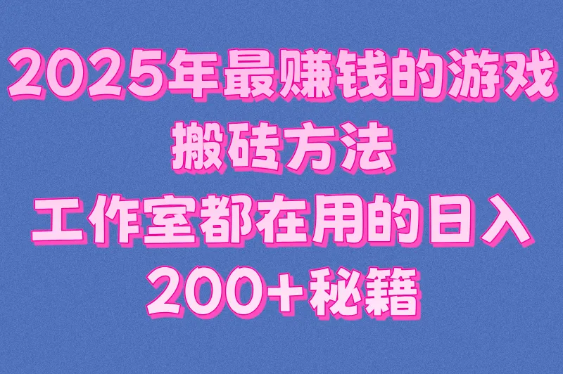 2025年最赚钱的游戏搬砖方法：工作室都在用的日入200+秘籍