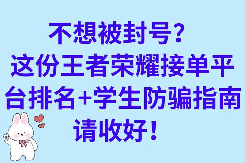 不想被封号？这份王者荣耀接单平台排名+学生防骗指南请收好！