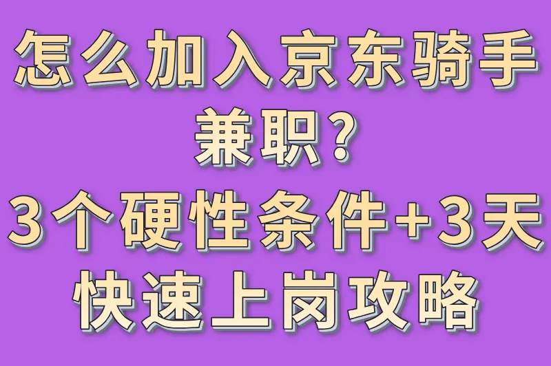 怎么加入京东骑手兼职?3个硬性条件+3天快速上岗攻略