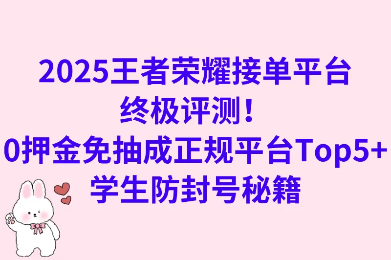 王者免费正规的接单平台哪个最好?0押金免抽成平台排名(学生兼职必看防封号攻略)
