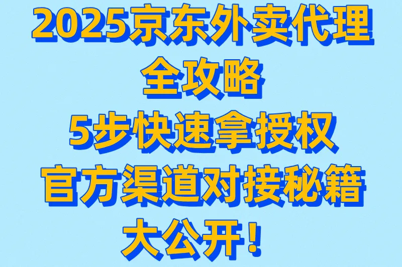 怎么拿京东外卖代理?去哪对接官方渠道?5步快速拿代理权