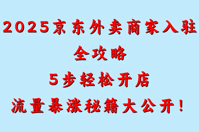 京东外卖商家怎么入驻最新攻略:2025版5步申请方法详解