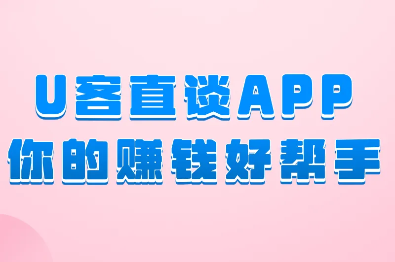 U客直谈APP你的赚钱好帮手