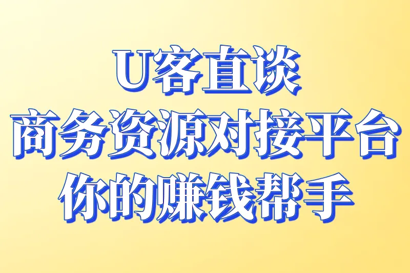U客直谈商务资源对接平台你的赚钱帮手