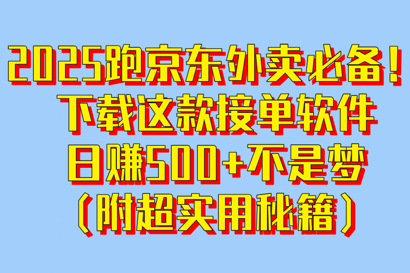 跑京东外卖下载什么软件？2025最新接单软件下载指南（附日赚500+秘籍）