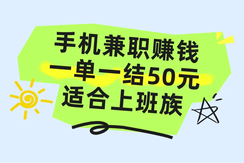 有哪些手机兼职赚钱一单一结50元？分享5个上班族可以做的手机兼职