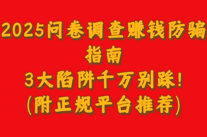 2025问卷调查赚钱防骗指南：3大陷阱千万别踩！(附正规平台推荐)