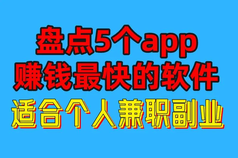 盘点2025年5个app赚钱最快的软件，0投资一天赚80，适合个人兼职副业