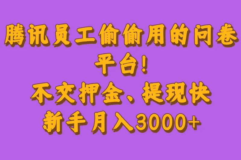 腾讯员工偷偷用的问卷平台！不交押金、提现快，新手月入3000+