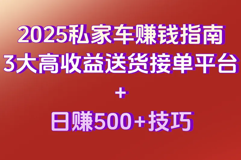 小轿车送货接单软件有哪些?2025年最火的3大接单平台推荐(附日赚500+攻略)