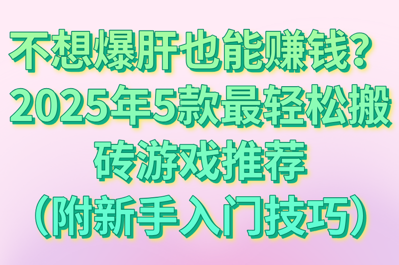 不想爆肝也能赚钱？2025年5款最轻松搬砖游戏推荐（附新手入门技巧）