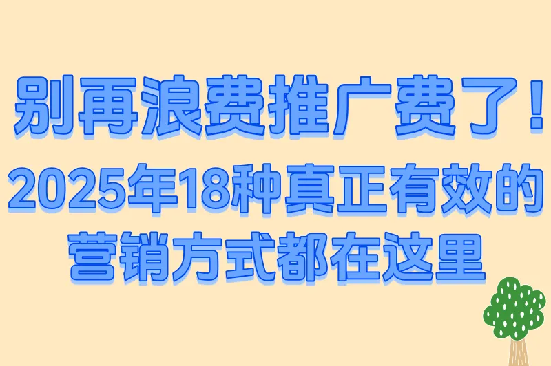 2025年推广方式都有哪些？18种最有效推广的方式推荐，引流超快！