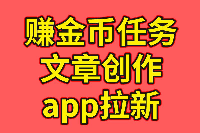 赚金币任务 文章创作 app拉新