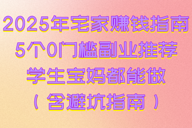 2025适合在家做的副业有哪些？分享5个低门槛居家兼职，搞钱必看！