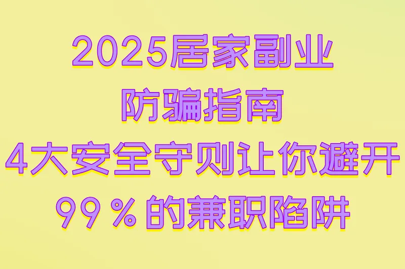 2025居家副业防骗指南：4大安全守则让你避开99%的兼职陷阱