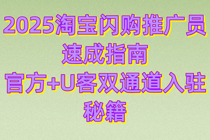 2025淘宝闪购推广员速成指南：官方+U客双通道入驻秘籍