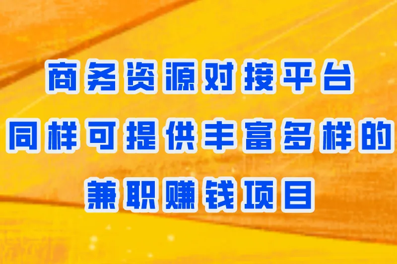 商务资源对接平台同样可提供丰富多样的兼职赚钱项目