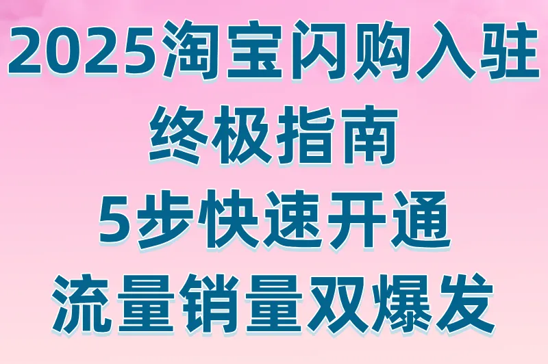 2025淘宝闪购怎么开通?商家入驻全流程详解