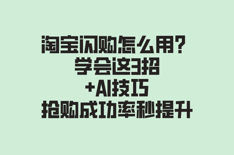 2025淘宝闪购怎么用三步极速下单法+AI防踩坑指南