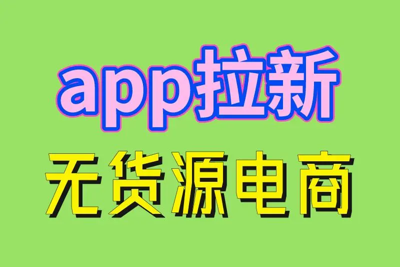 app拉新 无货源电商