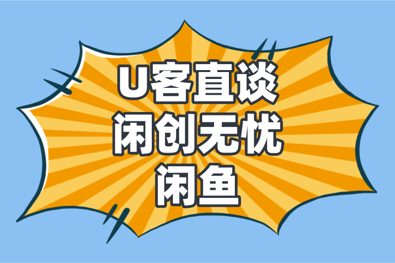 U客直谈闲创无忧闲鱼