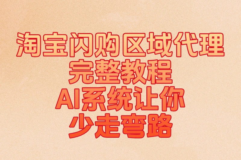 淘宝闪购区域代理完整教程，AI系统让你少走弯路