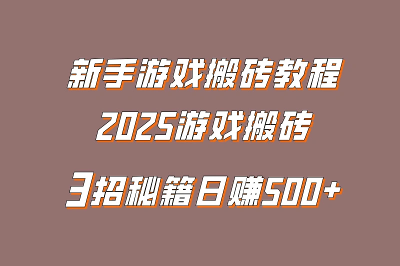 2025游戏搬砖教程:新手学会这三招日赚500+