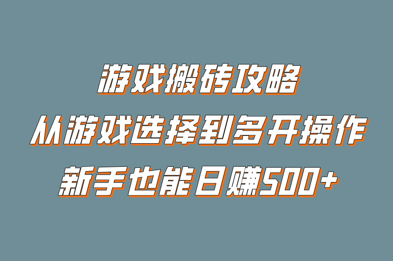 游戏搬砖攻略：从游戏选择到多开操作，新手也能日赚500+