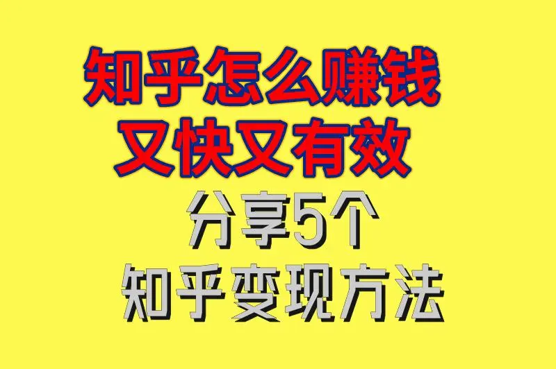 知乎怎么赚钱又快又有效？分享5个知乎变现方法，轻松月入3000+