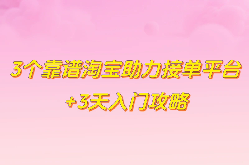 2025年淘宝助力接单平台有哪些？3天入门攻略