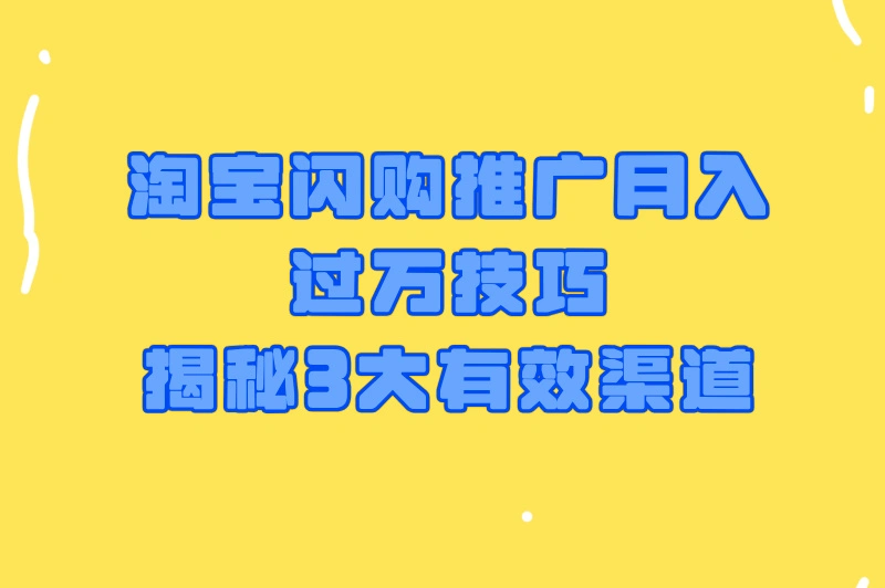 淘宝闪购月入过万推广案例拆解:2025头部团队的3大有效渠道