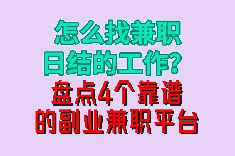 怎么找兼职日结的工作？盘点4个靠谱的副业兼职平台，助力高效赚钱！