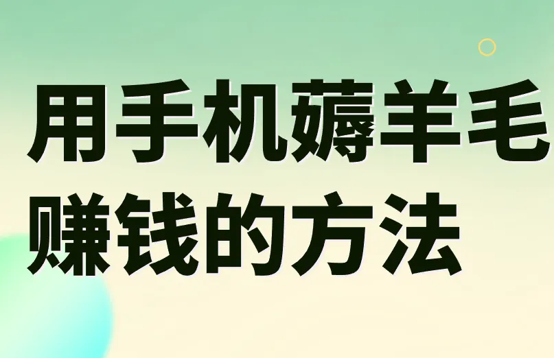 分享3个用手机薅羊毛赚钱的方法，亲测赚钱能提现！