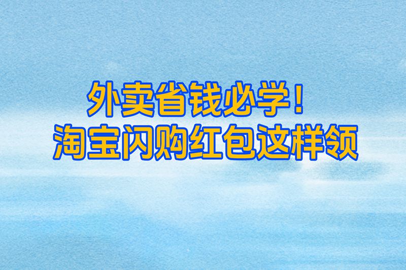 外卖省钱必学！淘宝闪购红包这样领