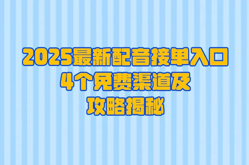 2025配音接单入口在哪?揭秘免费+高佣金渠道