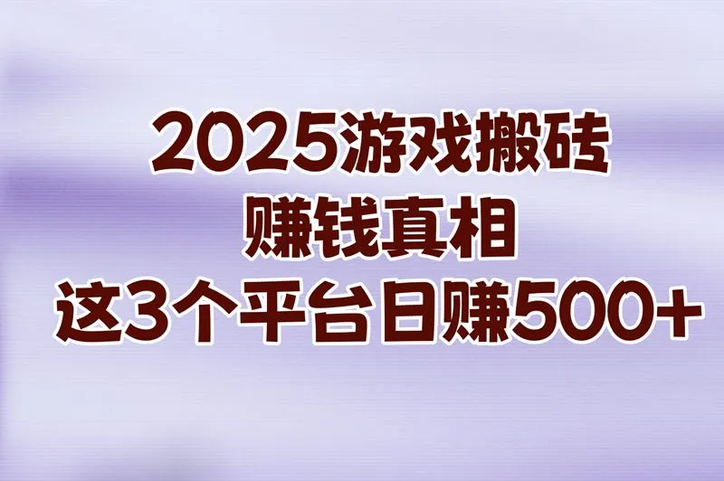 2025搬砖游戏赚钱是真的吗?推荐3个日赚500+的平台