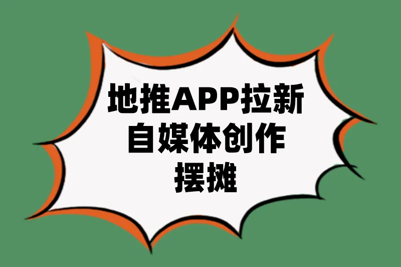 地推APP拉新自媒体创作摆摊