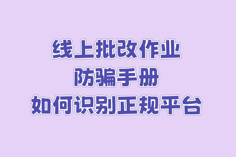 线上批改作业防骗手册，如何识别正规平台