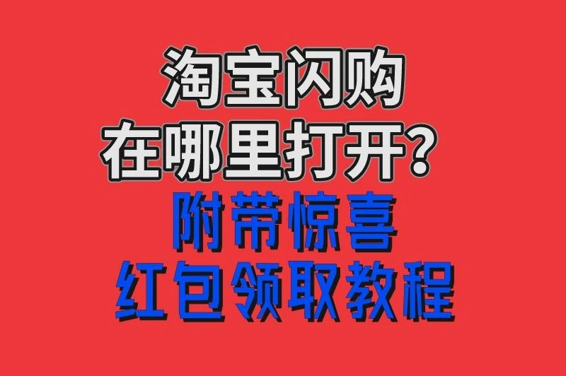 淘宝闪购在哪里打开？附带惊喜红包领取教程！