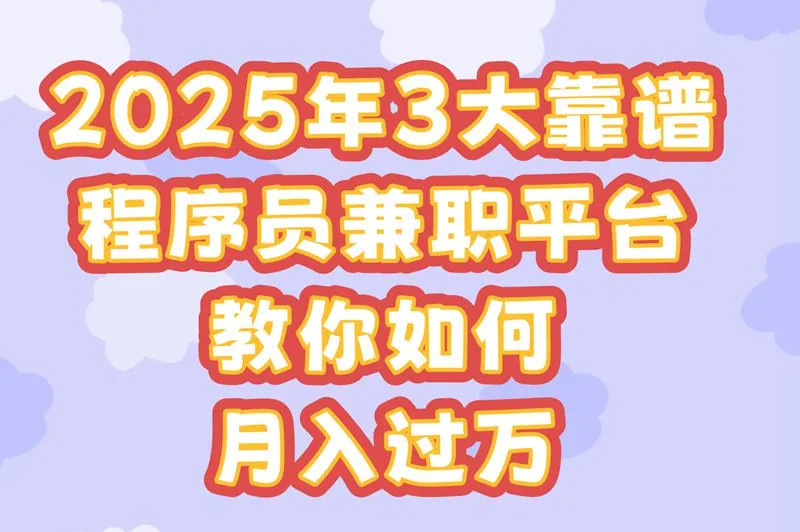 程序员兼职平台哪个靠谱？2025年3大高质平台月入过万技巧