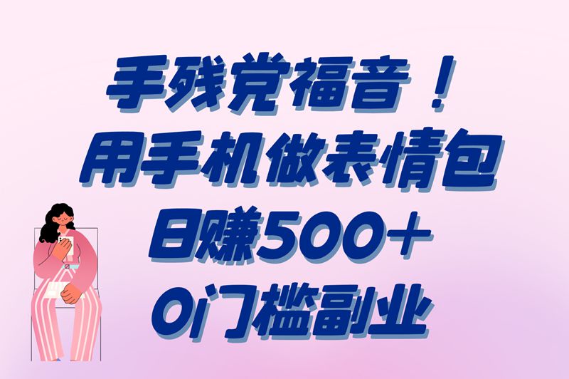 揭秘表情包暴利玩法！学会这四招，手机操作日赚500+