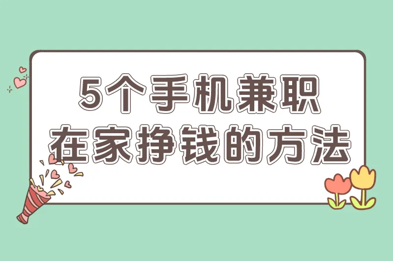 在家如何在手机上赚钱？推荐5个手机兼职在家挣钱的方法