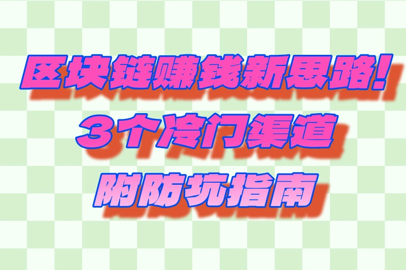 区块链怎么赚钱？3个冷门赚钱渠道+防坑指南